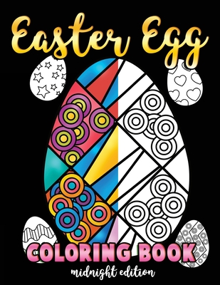 Easter Egg Coloring Book Midnight Edition: A Black Background Easter Coloring Book for Toddlers, Kids, Teens and Adults This Spring filled with a Bask