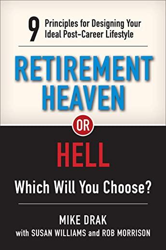 Retirement Heaven or Hell: 9 Principles for Designing Your Ideal Post-Career Lifestyle