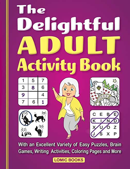 The Delightful Adult Activity Book: With an Excellent Variety of Easy Puzzles, Coloring Pages, Writing Activities, Brain Games and More