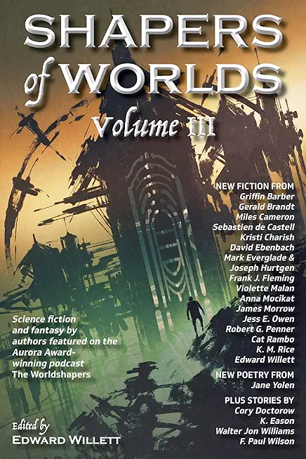 Shapers of Worlds Volume III: Science fiction and fantasy by authors featured on the Aurora Award-winning podcast The Worldshapers