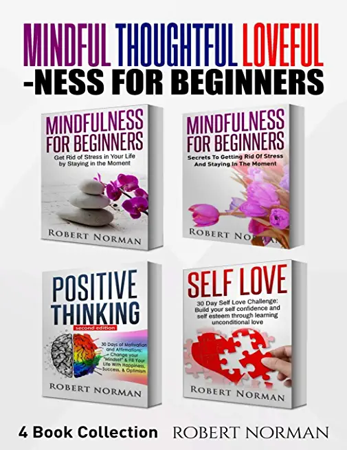 Mindfulness for Beginners, Positive Thinking, Self Love: 4 Books in 1! Your Mindset Super Combo! Learn to Stay in the Moment, 30 Days of Positive Thou