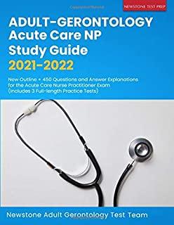 Adult-Gerontology Acute Care NP Study Guide 2021-2022: New Outline + 450 Questions and Answer Explanations for the Acute Care Nurse Practitioner Exam