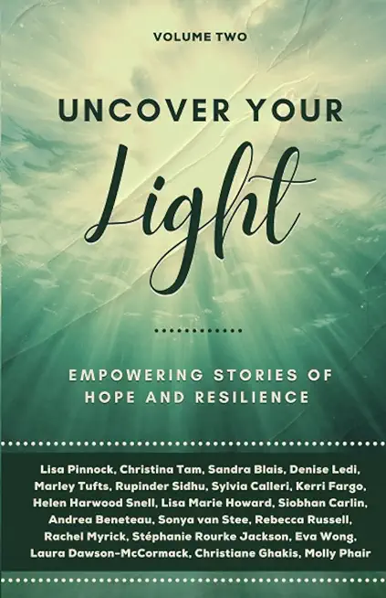 Uncover Your Light: Volume 2: Empowering Stories of Hope and Resilience Volume 2