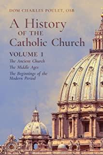 A History of the Catholic Church: Vol. 1: The Ancient Church The Middle Ages The Beginnings of the Modern Period
