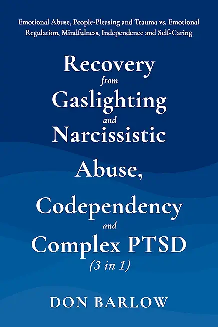Recovery from Gaslighting & Narcissistic Abuse, Codependency & Complex PTSD (3 in 1): Emotional Abuse, People-Pleasing and Trauma vs. Emotional Regula