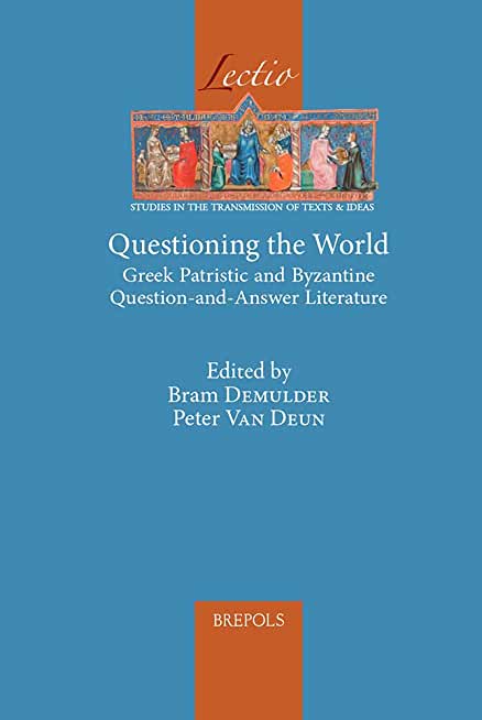 Questioning the World: Greek Patristic and Byzantine Question-And-Answer Literature