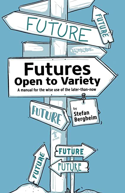 Futures - Open to Variety: A manual for the wise use of the later-than-now