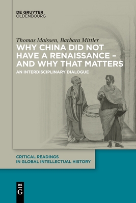 Why China Did Not Have a Renaissance - And Why That Matters: An Interdisciplinary Dialogue