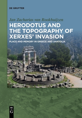 Herodotus and the Topography of Xerxes' Invasion: Place and Memory in Greece and Anatolia
