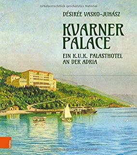 Kvarner Palace: Ein K.U.K. Palasthotel an Der Adria