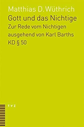 Gott Und Das Nichtige: Eine Untersuchung Zur Rede Vom Nichtigen Ausgehend Von 50 Der Kirchlichen Dogmatik Karl Barths