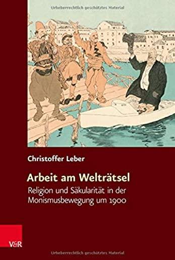 Arbeit Am Weltratsel: Religion Und Sakularitat in Der Monismusbewegung Um 1900