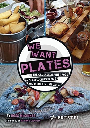 We Want Plates: The Crusade Against Food on Slates, Chips in Mugs, and Drinks in Jam Jars