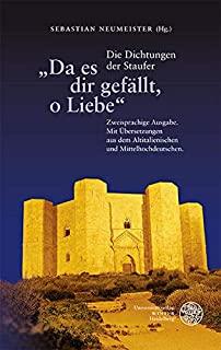 Da Es Dir Gefallt, O Liebe: Die Dichtungen Der Staufer. Zweisprachige Ausgabe. Mit Ubersetzungen Aus Dem Altitalienischen Und Mittelhochdeutschen
