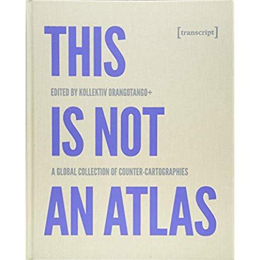This Is Not an Atlas: A Global Collection of Counter-Cartographies