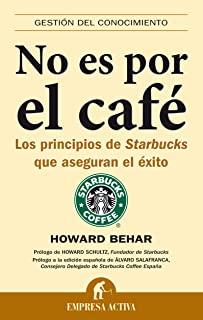 No Es Por el Cafe: Los Principios de Starbucks Que Aseguran el Exito = It's Not about the Coffee
