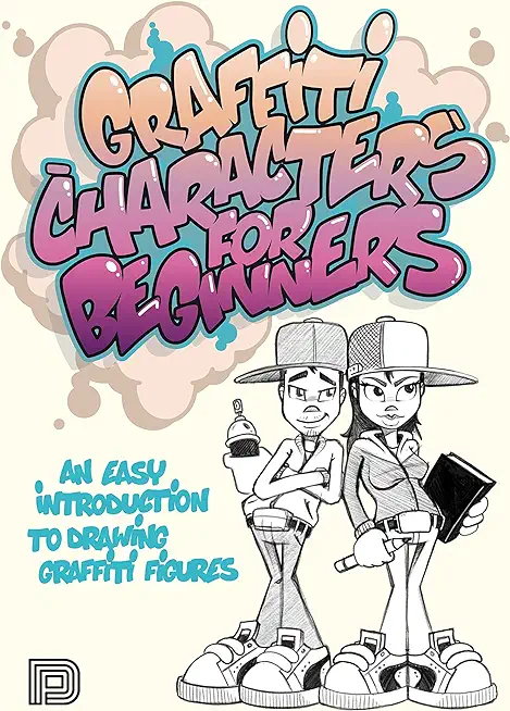 Graffiti Characters for Beginners: An Easy Introduction to Drawing Graffiti Figures