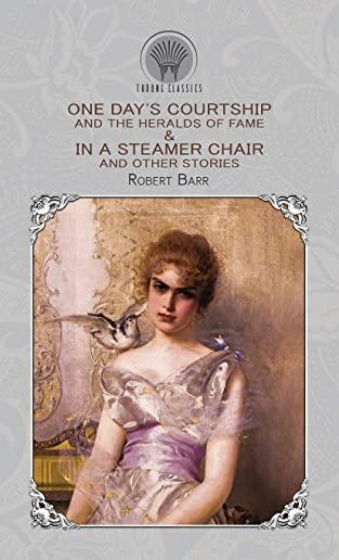 One Day's Courtship, and The Heralds of Fame & In a Steamer Chair, and Other Stories