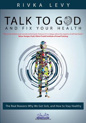 Talk to God and Fix Your Health: The Real Reasons Why We Get Sick, and How to Stay Healthy