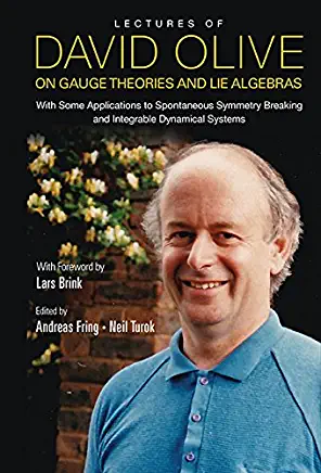 Lectures of David Olive on Gauge Theories and Lie Algebras: With Some Applications to Spontaneous Symmetry Breaking and Integrable Dynamical Systems -