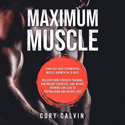 Muscle Building - Maximum Muscle: Turn Fats Into Exponential Muscle Growth in 10 Days: Discover How Strength Training, Bodyweight Exercises, and Weigh