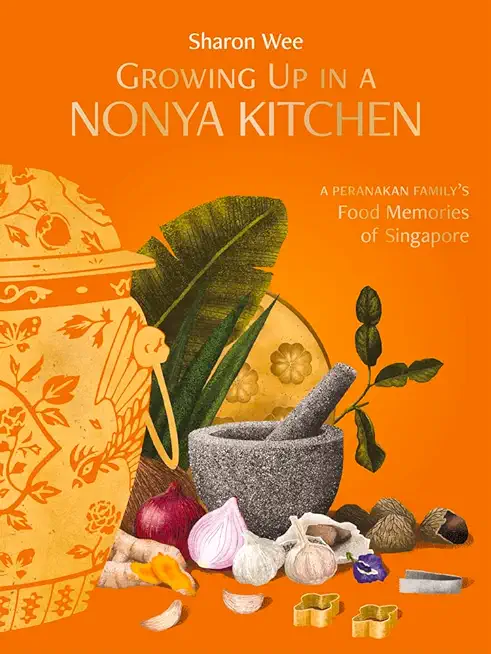 Growing Up in a Nonya Kitchen: A Peranakan Family's Food Memories of Singapore