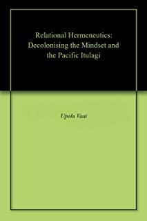 Relational Hermeneutics: Decolonising the Mindset and the Pacific Itulagi