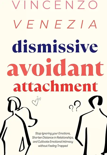 Dismissive Avoidant Attachment: Stop Ignoring your Emotions, Shorten Distance in Relationships and Cultivate Emotional Intimacy without Feeling Trappe
