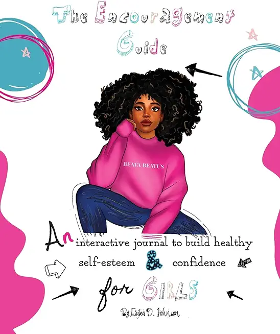 The Encouragement Guide: An Interactive Journal to Build Healthy Self-Esteem and Confidence for Girls