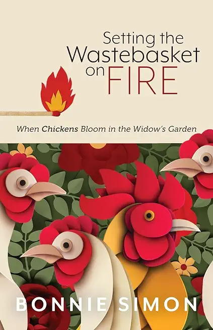 Setting the Wastebasket on FIRE: When Chickens Bloom in the Widow's Garden