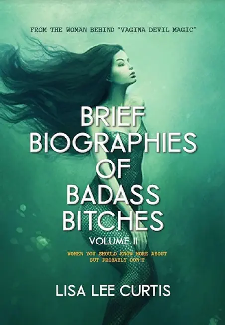 Brief Biographies of Badass Bitches - Volume II: Women You Should Know More About But Probably Don't