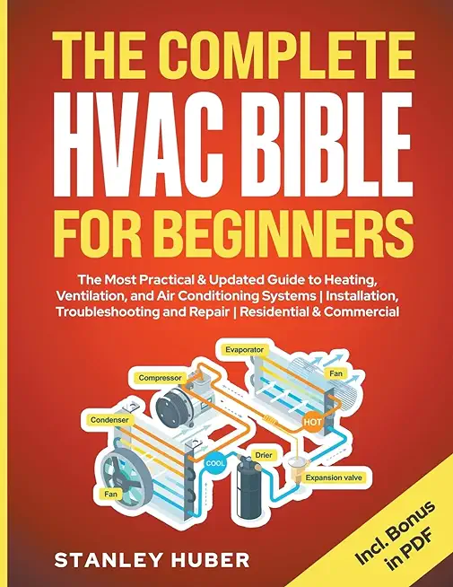 The Complete HVAC BIBLE for Beginners: The Most Practical & Updated Guide to Heating, Ventilation, and Air Conditioning Systems Installation, Troubles