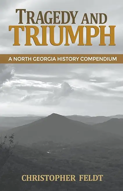 Tragedy and Triumph: A North Georgia History Compendium