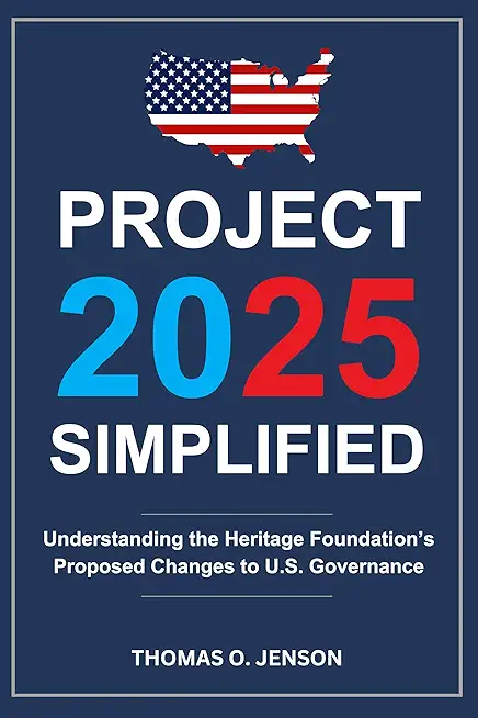 Project 2025 Simplified: Understanding the Heritage Foundation's Proposed Changes to U.S. Governance