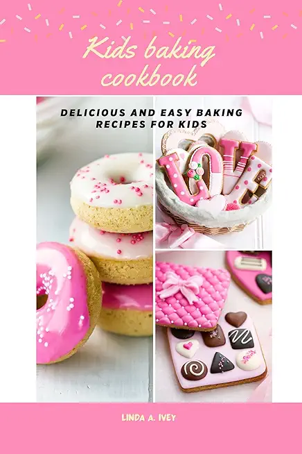Kid's baking cookbook: Delicious and easy baking recipes for kids