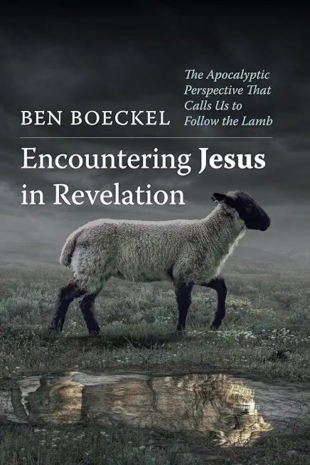 Encountering Jesus in Revelation: The Apocalyptic Perspective That Calls Us to Follow the Lamb
