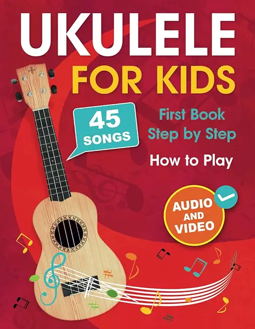 Ukulele for Kids: How to Play the Ukulele with 45 Songs. First Book + Audio and Video