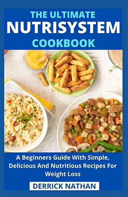 The Ultimate Nutrisystem Cookbook: A Beginners Guide With Simple, Delicious And Nutritious Recipes For Weight Loss