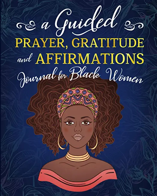 A Guided Prayer Gratitude and Affirmations Journal for Black Women: 52 Gratitude Prompts, 52 Affirmations, 52 Bible Verses, Weekly Reflection Pages, 8