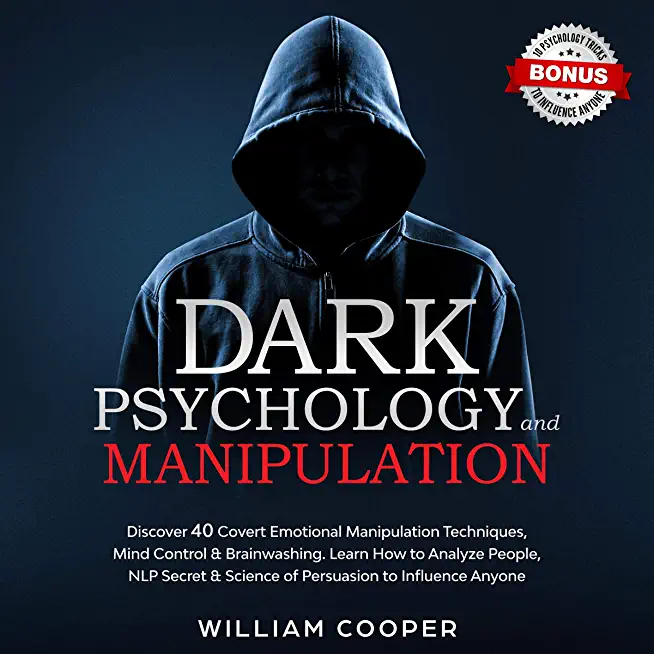 Dark Psychology and Manipulation: Discover 40 Covert Emotional Manipulation Techniques, Mind Control & Brainwashing. Learn How to Analyze People, NLP