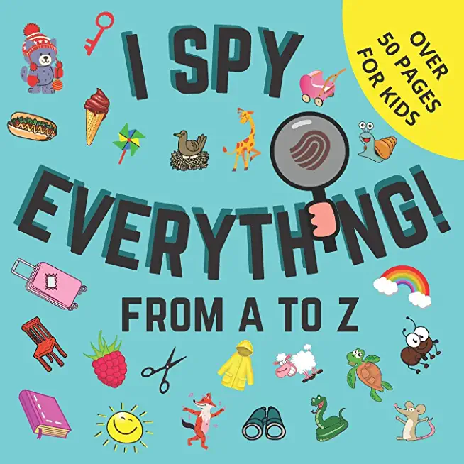 I Spy Everything From A to Z: Toddler Book Seek And Find A Fun Guessing Game for Kids Ages 2-5 Years Old Help Your Kids to Develop Learning New Thin