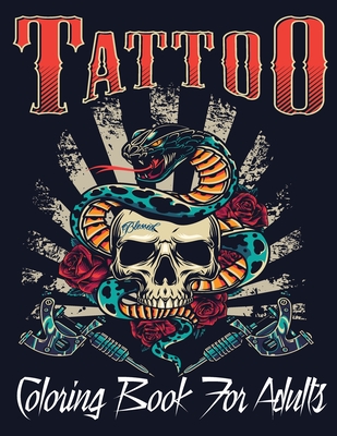 Tattoo Coloring Book For Adults: Over 110 Coloring Pages For Adult Relaxation With Beautiful Modern Tattoo Designs Such As Sugar Skulls, Hearts, Roses