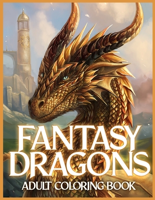 Fantasy Dragons Adult Coloring Book: An Adult Coloring Book with The Most Fantasy Dragons Design, Beautiful Warrior Women and Fantasy Scenes for Drago