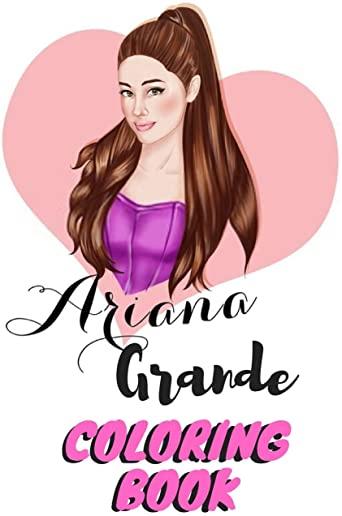 Ariana Grande Coloring Book: Ariana Grande Fans Coloring Book for Fans, Kids, Teens And Adults