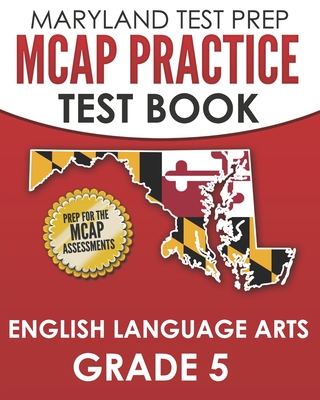 MARYLAND TEST PREP MCAP Practice Test Book English Language Arts Grade 5: Preparation for the MCAP ELA/Literacy Assessments