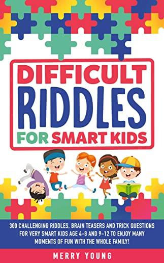 Difficult Riddles For Smart Kids: 300 Challenging Riddles, Brain Teasers and Trick Questions for Very Smart Kids Age 4-8 and 9-12 to Enjoy Many Moment