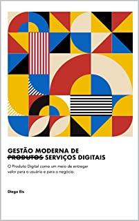 GestÃ£o Moderna de Produtos Digitais: O Produto Digital como um meio de entregar valor para o usuÃ¡rio e para o negÃ³cio.