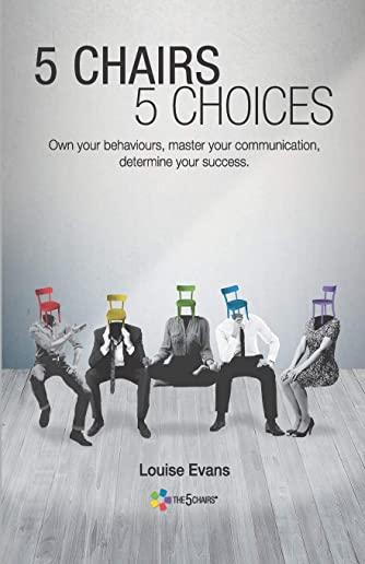 5 Chairs 5 Choices: Own your behaviours, master your communication, determine your success. (English Edition)