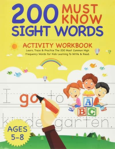 200 Must Know Sight Words Activity Workbook: Learn, Trace & Practice The 200 Most Common High Frequency Words For Kids Learning To Write & Read. - Age