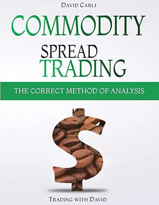 Commodity Spread Trading - The Correct Method of Analysis: Volume 2 - Method for Spread Trading with Commodity Futures, Ideal Book for Investing in Co